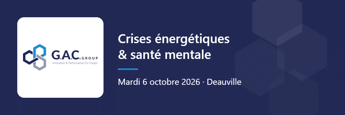 Bannière G.A.C. Group : Crises énergétiques et santé mentale, mardi 6 octobre 2026 à Deauville